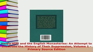 Download  Henry VIII and the English Monasteries An Attempt to Illustrate the History of Their PDF Online