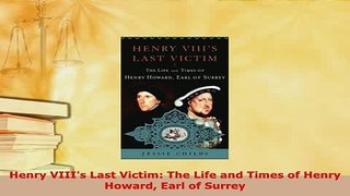 PDF  Henry VIIIs Last Victim The Life and Times of Henry Howard Earl of Surrey Read Full Ebook