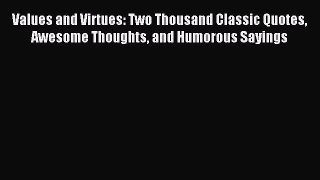 Read Values and Virtues: Two Thousand Classic Quotes Awesome Thoughts and Humorous Sayings