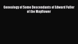 Read Genealogy of Some Descendants of Edward Fuller of the Mayflower Ebook Free