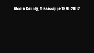 Read Alcorn County Mississippi: 1870-2002 Ebook Free