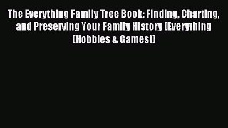Read The Everything Family Tree Book: Finding Charting and Preserving Your Family History (Everything