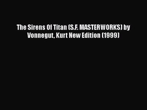 [PDF] The Sirens Of Titan (S.F. MASTERWORKS) by Vonnegut Kurt New Edition (1999) [Read] Full