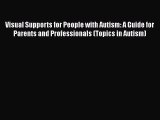 Read Visual Supports for People with Autism: A Guide for Parents and Professionals (Topics