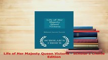 PDF  Life of Her Majesty Queen Victoria  Scholars Choice Edition Read Full Ebook
