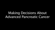 Important decisions for patients with advanced pancreatic cancer video