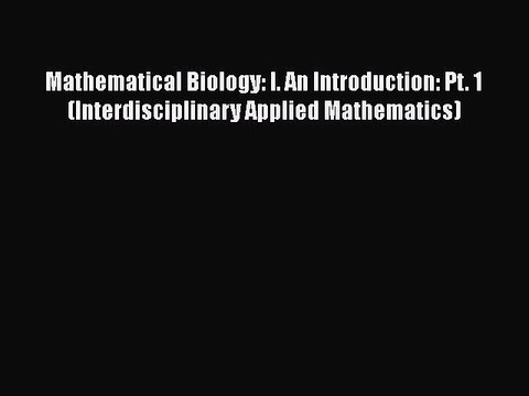 PDF Mathematical Biology: I. An Introduction: Pt. 1 (Interdisciplinary Applied Mathematics)
