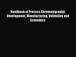 Download Handbook of Process Chromatography: Development Manufacturing Validation and Economics