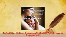 Read  Infertility Hidden Secrets of Infertility And How to Overcome It Ebook Free