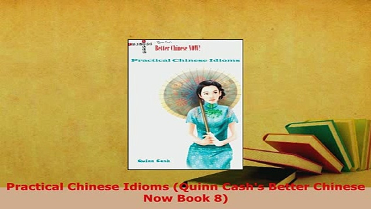 PDF  Practical Chinese Idioms Quinn Cashs Better Chinese Now Book 8 Read Full Ebook