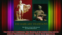 Read  The Rare Art Traditions The History of Art Collecting and Its Linked Phenomena Wherever  Full EBook