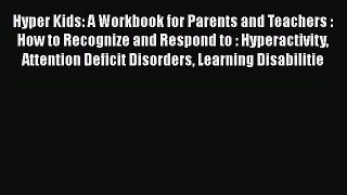 Read Hyper Kids: A Workbook for Parents and Teachers : How to Recognize and Respond to : Hyperactivity