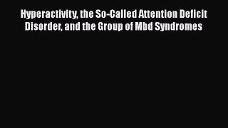 Read Hyperactivity the So-Called Attention Deficit Disorder and the Group of Mbd Syndromes