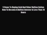 [Read book] 5 Steps To Buying Gold And Silver Bullion Online: How To Become A Bullion Investor