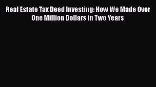 [Read book] Real Estate Tax Deed Investing: How We Made Over One Million Dollars in Two Years