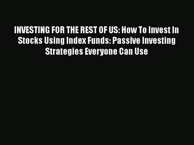 [Read book] INVESTING FOR THE REST OF US: How To Invest In Stocks Using Index Funds: Passive