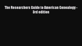 Read The Researchers Guide to American Genealogy - 3rd edition Ebook Free