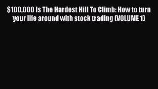 [Read book] $100000 Is The Hardest Hill To Climb: How to turn your life around with stock trading