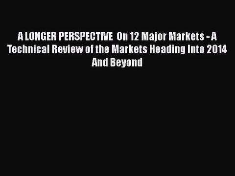 [Read book] A LONGER PERSPECTIVE On 12 Major Markets - A Technical Review of the Markets Heading