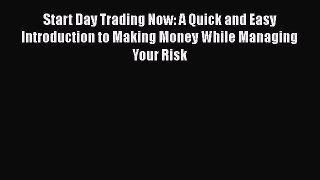 [Read book] Start Day Trading Now: A Quick and Easy Introduction to Making Money While Managing