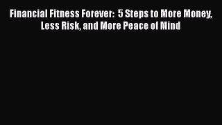 [Read book] Financial Fitness Forever:  5 Steps to More Money Less Risk and More Peace of Mind