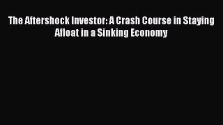[Read book] The Aftershock Investor: A Crash Course in Staying Afloat in a Sinking Economy