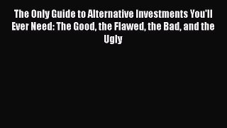 [Read book] The Only Guide to Alternative Investments You'll Ever Need: The Good the Flawed
