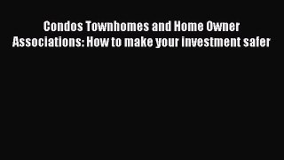 [Read book] Condos Townhomes and Home Owner Associations: How to make your investment safer