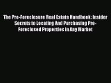 [Read book] The Pre-Foreclosure Real Estate Handbook: Insider Secrets to Locating And Purchasing