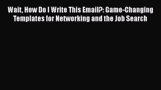 [Read book] Wait How Do I Write This Email?: Game-Changing Templates for Networking and the