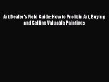[Read book] Art Dealer's Field Guide: How to Profit in Art Buying and Selling Valuable Paintings