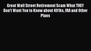 [Read book] Great Wall Street Retirement Scam What THEY Don't Want You to Know about 401ks