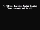 [Read book] The 20-Minute Networking Meeting - Executive Edition: Learn to Network. Get a Job.