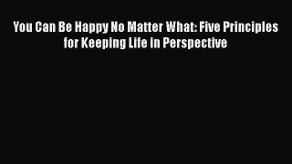 [Read book] You Can Be Happy No Matter What: Five Principles for Keeping Life in Perspective