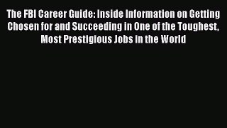 [Read book] The FBI Career Guide: Inside Information on Getting Chosen for and Succeeding in