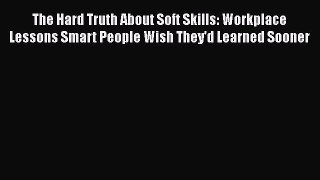 [Read book] The Hard Truth About Soft Skills: Workplace Lessons Smart People Wish They'd Learned