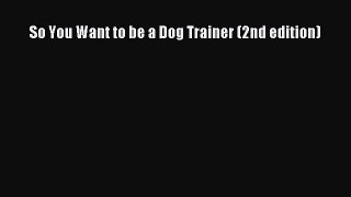 [Read book] So You Want to be a Dog Trainer (2nd edition) [PDF] Full Ebook