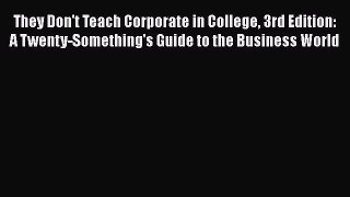 [Read book] They Don't Teach Corporate in College 3rd Edition: A Twenty-Something's Guide to