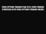 [Read book] FOREX OPTIONS TRADING PLAN 2015: FOREX TRADING STRATEGIES WITH FOREX OPTIONS (TRADING