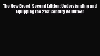 [Read book] The New Breed: Second Edition: Understanding and Equipping the 21st Century Volunteer