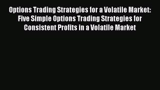 [Read book] Options Trading Strategies for a Volatile Market: Five Simple Options Trading Strategies