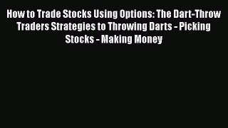 [Read book] How to Trade Stocks Using Options: The Dart-Throw Traders Strategies to Throwing