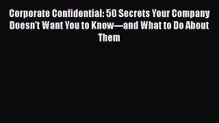 [Read book] Corporate Confidential: 50 Secrets Your Company Doesn't Want You to Know---and