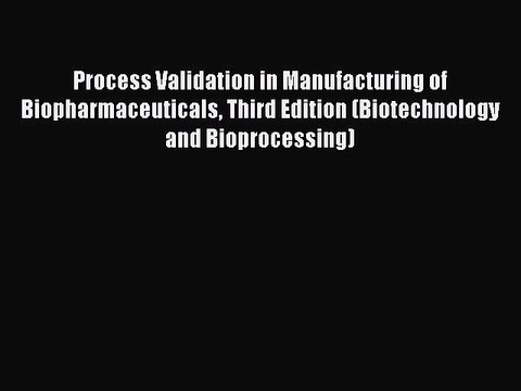 PDF Process Validation in Manufacturing of Biopharmaceuticals Third Edition (Biotechnology