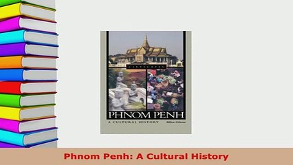 PDF  Phnom Penh A Cultural History Download Online