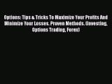 [Read book] Options: Tips & Tricks To Maximize Your Profits And Minimize Your Losses. Proven