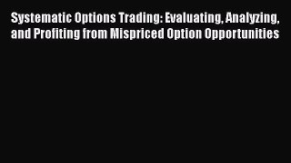 [Read book] Systematic Options Trading: Evaluating Analyzing and Profiting from Mispriced Option