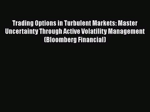 [Read book] Trading Options in Turbulent Markets: Master Uncertainty Through Active Volatility