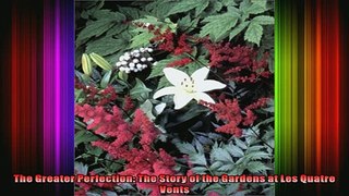 Read  The Greater Perfection The Story of the Gardens at Les Quatre Vents  Full EBook