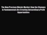 [Read book] The New Precious Metals Market: How the Changes in Fundamentals Are Creating Extraordinary